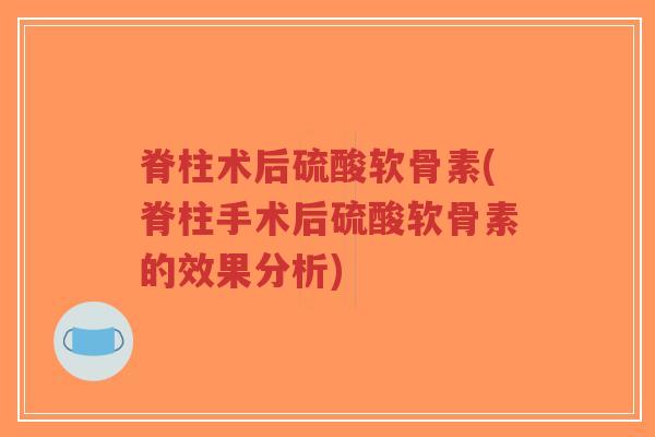 脊柱术后硫酸软骨素(脊柱手术后硫酸软骨素的效果分析)-第1张图片-超越 脊柱术后硫酸软骨素(脊柱手术后硫酸软骨素的效果分析)-第1张图片-超越