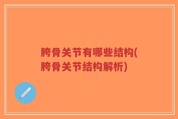 胯骨关节有哪些结构(胯骨关节结构解析)-第1张图片-超越 胯骨关节有哪些结构(胯骨关节结构解析)-第1张图片-超越
