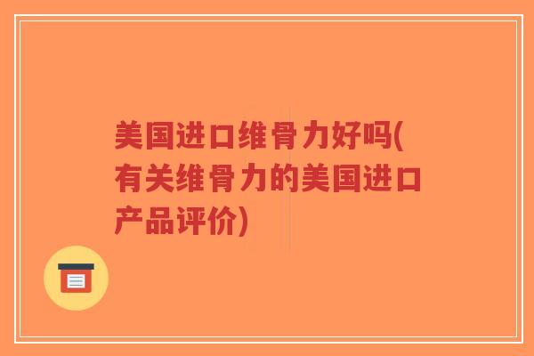美国进口维骨力好吗(有关维骨力的美国进口产品评价)-第1张图片-超越 美国进口维骨力好吗(有关维骨力的美国进口产品评价)-第1张图片-超越