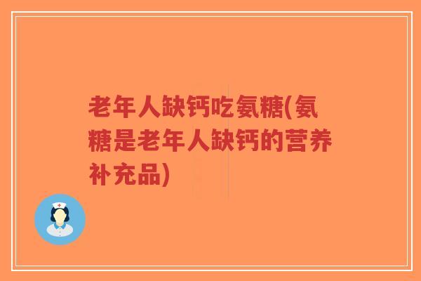 老年人缺钙吃氨糖(氨糖是老年人缺钙的营养补充品)-第1张图片-超越
