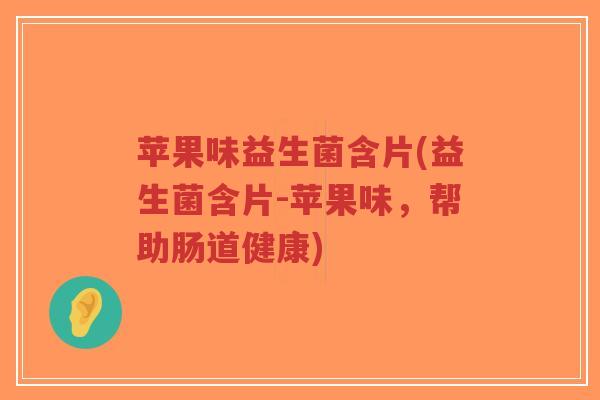 苹果味益生菌含片(益生菌含片-苹果味,帮助肠道健康)-第1张图片-超越 苹果味益生菌含片(益生菌含片-苹果味,帮助肠道健康)-第1张图片-超越