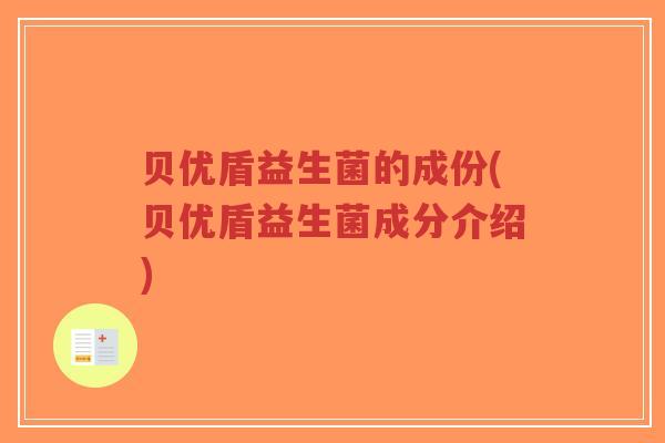 贝优盾益生菌的成份(贝优盾益生菌成分介绍)-第1张图片-超越 贝优盾益生菌的成份(贝优盾益生菌成分介绍)-第1张图片-超越