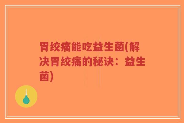 胃绞痛能吃益生菌(解决胃绞痛的秘诀:益生菌)-第1张图片-超越 胃绞痛能吃益生菌(解决胃绞痛的秘诀:益生菌)-第1张图片-超越