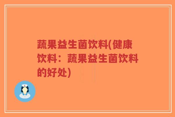 蔬果益生菌饮料(健康饮料:蔬果益生菌饮料的好处)-第1张图片-超越 蔬果益生菌饮料(健康饮料:蔬果益生菌饮料的好处)-第1张图片-超越