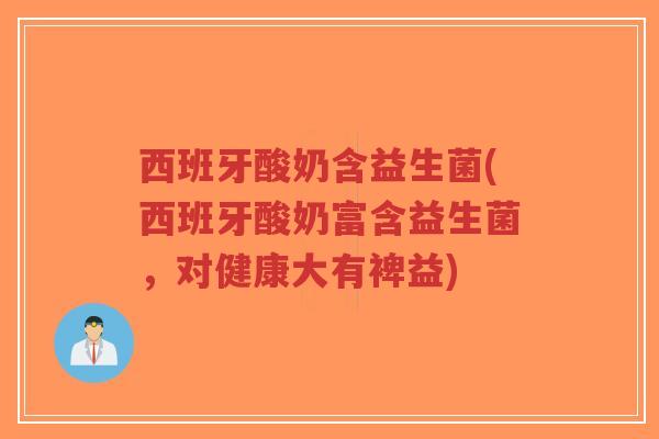 西班牙酸奶含益生菌(西班牙酸奶富含益生菌,对健康大有裨益)-第1张图片-超越 西班牙酸奶含益生菌(西班牙酸奶富含益生菌,对健康大有裨益)-第1张图片-超越