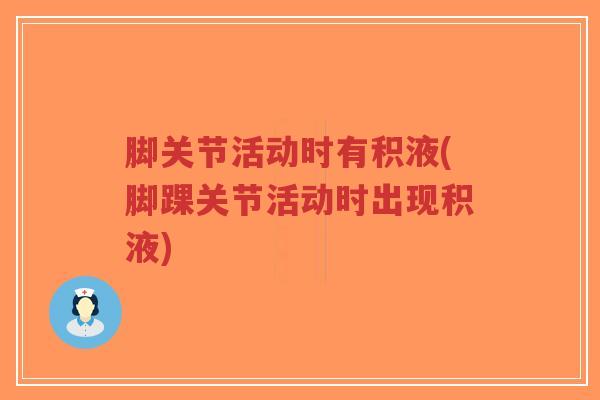 脚关节活动时有积液(脚踝关节活动时出现积液)-第1张图片-超越 脚关节活动时有积液(脚踝关节活动时出现积液)-第1张图片-超越