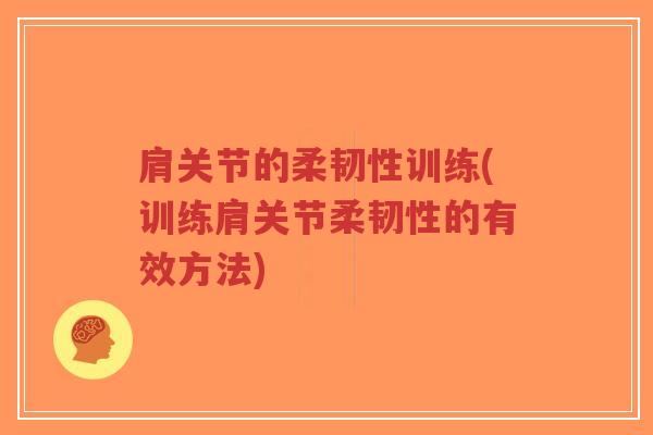 肩关节的柔韧性训练(训练肩关节柔韧性的有效方法)-第1张图片-超越 肩关节的柔韧性训练(训练肩关节柔韧性的有效方法)-第1张图片-超越
