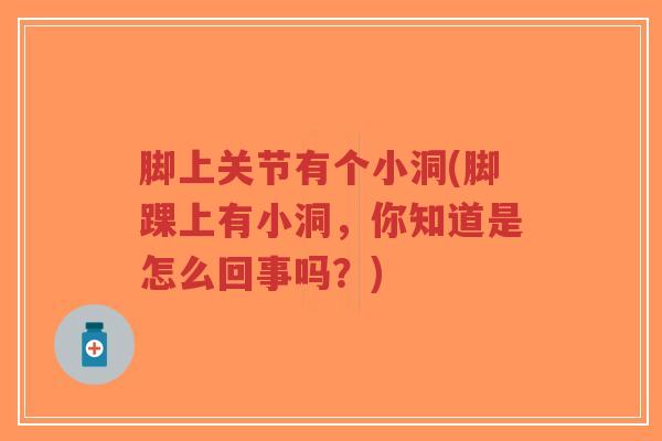 脚上关节有个小洞(脚踝上有小洞,你知道是怎么回事吗?)-第1张图片-超越 脚上关节有个小洞(脚踝上有小洞,你知道是怎么回事吗?)-第1张图片-超越