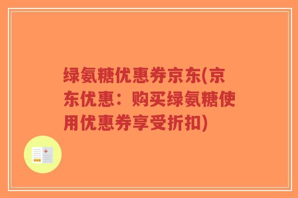 绿氨糖优惠券京东(京东优惠:购买绿氨糖使用优惠券享受折扣)-第1张图片-超越 绿氨糖优惠券京东(京东优惠:购买绿氨糖使用优惠券享受折扣)-第1张图片-超越