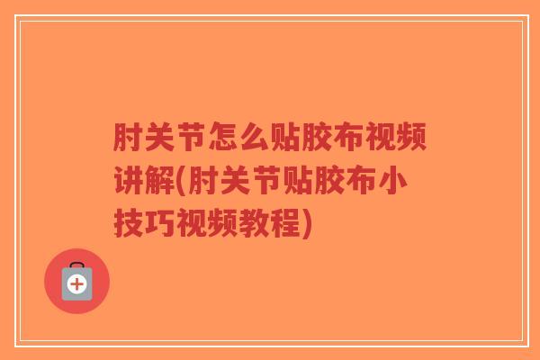 肘关节怎么贴胶布视频讲解(肘关节贴胶布小技巧视频教程)-第1张图片-超越 肘关节怎么贴胶布视频讲解(肘关节贴胶布小技巧视频教程)-第1张图片-超越