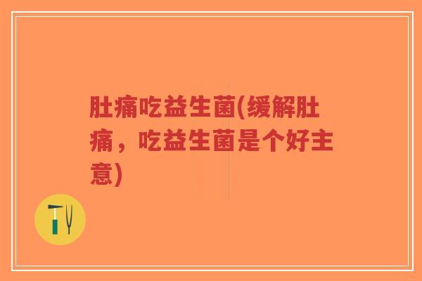肚痛吃益生菌(缓解肚痛,吃益生菌是个好主意)-第1张图片-超越 肚痛吃益生菌(缓解肚痛,吃益生菌是个好主意)-第1张图片-超越