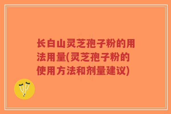 长白山灵芝孢子粉的用法用量(灵芝孢子粉的使用方法和剂量建议)-第1张图片-超越 长白山灵芝孢子粉的用法用量(灵芝孢子粉的使用方法和剂量建议)-第1张图片-超越