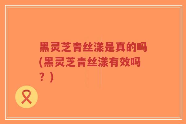 黑灵芝青丝漾是真的吗(黑灵芝青丝漾有效吗?)-第1张图片-超越 黑灵芝青丝漾是真的吗(黑灵芝青丝漾有效吗?)-第1张图片-超越