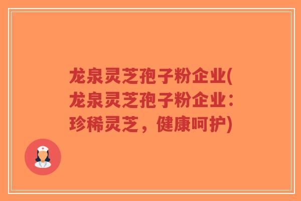 龙泉灵芝孢子粉企业(龙泉灵芝孢子粉企业：珍稀灵芝，健康呵护)-第1张图片-超越