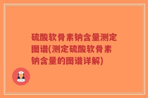 硫酸软骨素钠含量测定图谱(测定硫酸软骨素钠含量的图谱详解)-第1张图片-超越 硫酸软骨素钠含量测定图谱(测定硫酸软骨素钠含量的图谱详解)-第1张图片-超越