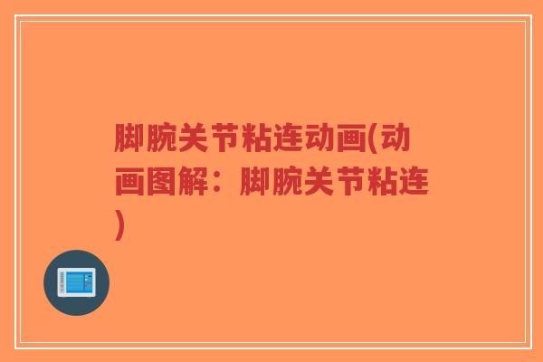 脚腕关节粘连动画(动画图解:脚腕关节粘连)-第1张图片-超越 脚腕关节粘连动画(动画图解:脚腕关节粘连)-第1张图片-超越