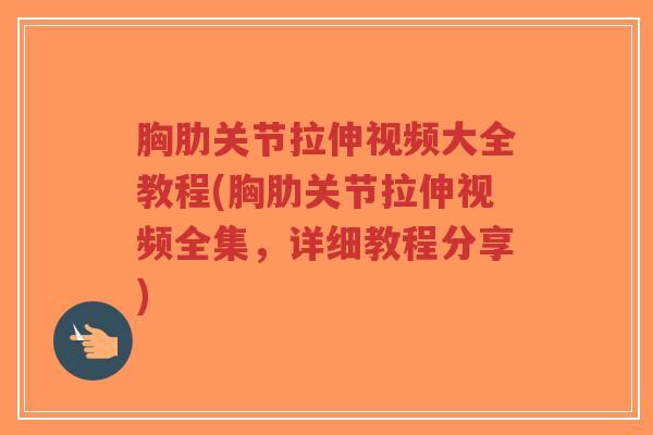 胸肋关节拉伸视频大全教程(胸肋关节拉伸视频全集,详细教程分享)-第1张图片-超越 胸肋关节拉伸视频大全教程(胸肋关节拉伸视频全集,详细教程分享)-第1张图片-超越
