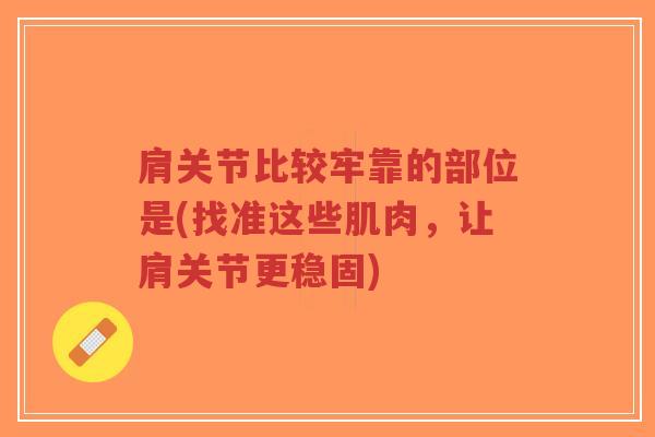 肩关节比较牢靠的部位是(找准这些肌肉,让肩关节更稳固)-第1张图片-超越 肩关节比较牢靠的部位是(找准这些肌肉,让肩关节更稳固)-第1张图片-超越