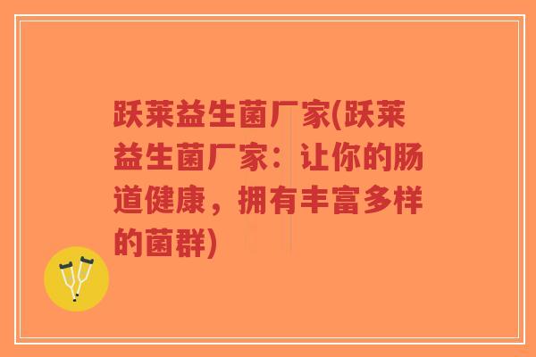 跃莱益生菌厂家(跃莱益生菌厂家:让你的肠道健康,拥有丰富多样的菌群)-第1张图片-超越 跃莱益生菌厂家(跃莱益生菌厂家:让你的肠道健康,拥有丰富多样的菌群)-第1张图片-超越