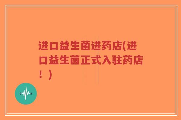 进口益生菌进药店(进口益生菌正式入驻药店!)-第1张图片-超越 进口益生菌进药店(进口益生菌正式入驻药店!)-第1张图片-超越