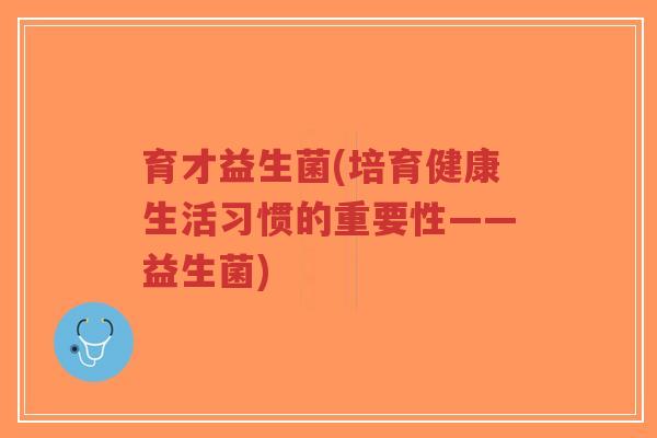 育才益生菌(培育健康生活习惯的重要性——益生菌)-第1张图片-超越 育才益生菌(培育健康生活习惯的重要性——益生菌)-第1张图片-超越