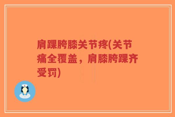 肩踝胯膝关节疼(关节痛全覆盖,肩膝胯踝齐受罚)-第1张图片-超越 肩踝胯膝关节疼(关节痛全覆盖,肩膝胯踝齐受罚)-第1张图片-超越