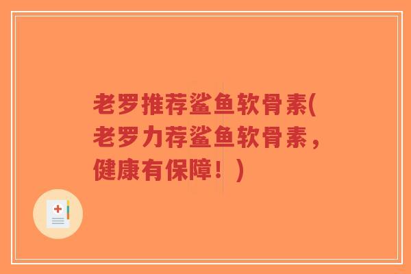 老罗推荐鲨鱼软骨素(老罗力荐鲨鱼软骨素,健康有保障!)-第1张图片-超越 老罗推荐鲨鱼软骨素(老罗力荐鲨鱼软骨素,健康有保障!)-第1张图片-超越