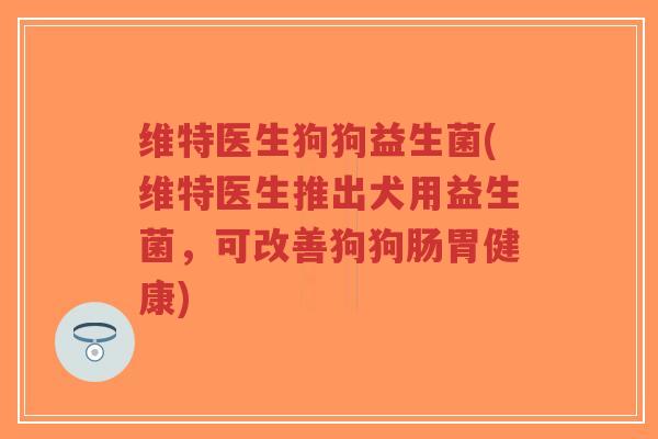 维特医生狗狗益生菌(维特医生推出犬用益生菌,可改善狗狗肠胃健康)-第1张图片-超越 维特医生狗狗益生菌(维特医生推出犬用益生菌,可改善狗狗肠胃健康)-第1张图片-超越