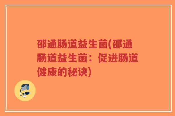 邵通肠道益生菌(邵通肠道益生菌:促进肠道健康的秘诀)-第1张图片-超越 邵通肠道益生菌(邵通肠道益生菌:促进肠道健康的秘诀)-第1张图片-超越