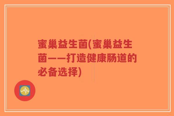 蜜巢益生菌(蜜巢益生菌——打造健康肠道的必备选择)-第1张图片-超越 蜜巢益生菌(蜜巢益生菌——打造健康肠道的必备选择)-第1张图片-超越