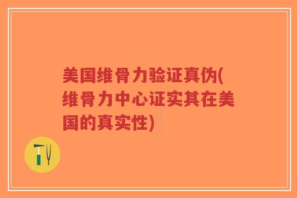 美国维骨力验证真伪(维骨力中心证实其在美国的真实性)-第1张图片-超越 美国维骨力验证真伪(维骨力中心证实其在美国的真实性)-第1张图片-超越