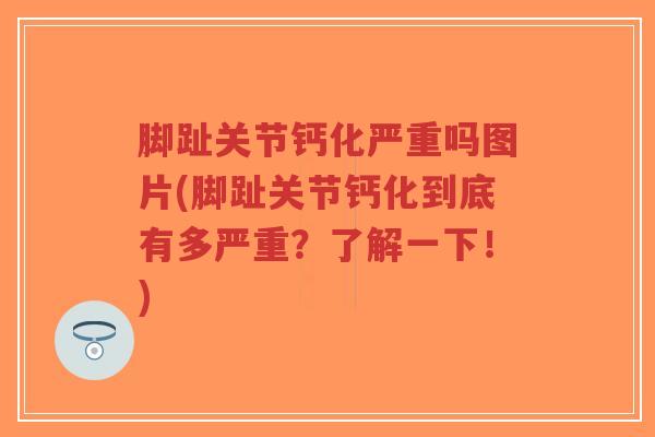 脚趾关节钙化严重吗图片(脚趾关节钙化到底有多严重?了解一下!)-第1张图片-超越 脚趾关节钙化严重吗图片(脚趾关节钙化到底有多严重?了解一下!)-第1张图片-超越