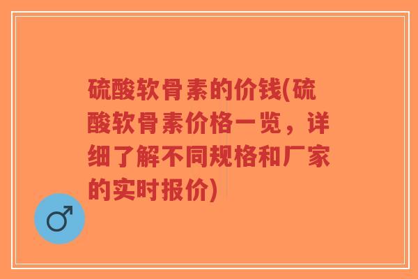 硫酸软骨素的价钱(硫酸软骨素价格一览,详细了解不同规格和厂家的实时报价)-第1张图片-超越 硫酸软骨素的价钱(硫酸软骨素价格一览,详细了解不同规格和厂家的实时报价)-第1张图片-超越