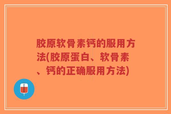 胶原软骨素钙的服用方法(胶原蛋白、软骨素、钙的正确服用方法)-第1张图片-超越 胶原软骨素钙的服用方法(胶原蛋白、软骨素、钙的正确服用方法)-第1张图片-超越