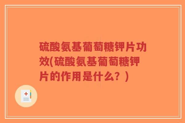 硫酸氨基葡萄糖钾片功效(硫酸氨基葡萄糖钾片的作用是什么?)-第1张图片-超越 硫酸氨基葡萄糖钾片功效(硫酸氨基葡萄糖钾片的作用是什么?)-第1张图片-超越