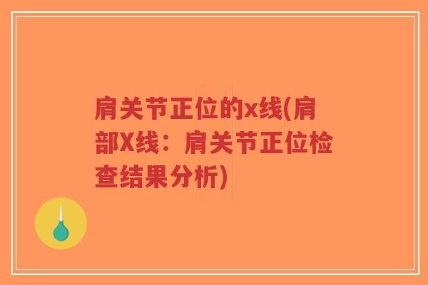 肩关节正位的x线(肩部X线:肩关节正位检查结果分析)-第1张图片-超越 肩关节正位的x线(肩部X线:肩关节正位检查结果分析)-第1张图片-超越