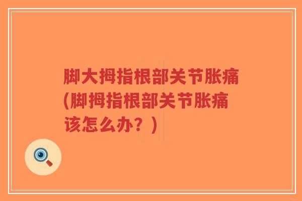 脚大拇指根部关节胀痛(脚拇指根部关节胀痛该怎么办?)-第1张图片-超越 脚大拇指根部关节胀痛(脚拇指根部关节胀痛该怎么办?)-第1张图片-超越