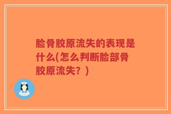 脸骨胶原流失的表现是什么(怎么判断脸部骨胶原流失？)-第1张图片-超越