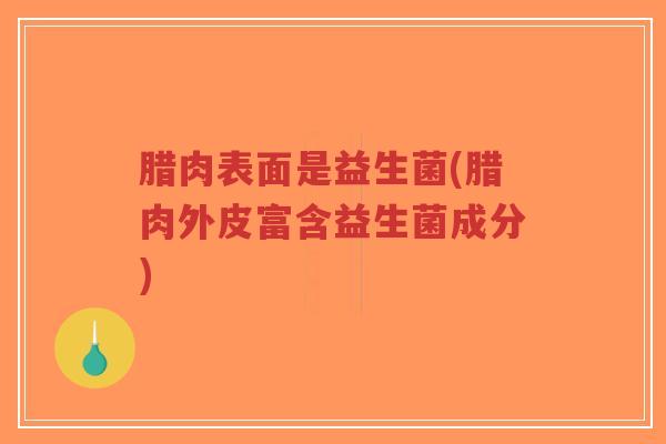腊肉表面是益生菌(腊肉外皮富含益生菌成分)-第1张图片-超越 腊肉表面是益生菌(腊肉外皮富含益生菌成分)-第1张图片-超越