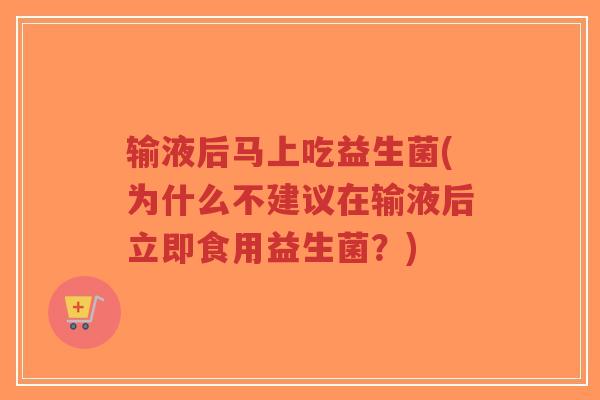 输液后马上吃益生菌(为什么不建议在输液后立即食用益生菌?)-第1张图片-超越 输液后马上吃益生菌(为什么不建议在输液后立即食用益生菌?)-第1张图片-超越