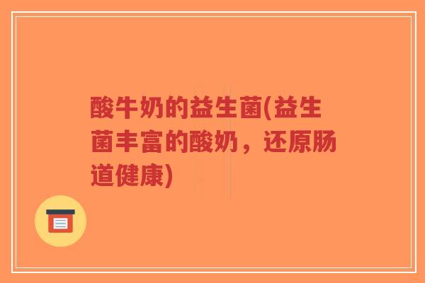 酸牛奶的益生菌(益生菌丰富的酸奶,还原肠道健康)-第1张图片-超越 酸牛奶的益生菌(益生菌丰富的酸奶,还原肠道健康)-第1张图片-超越