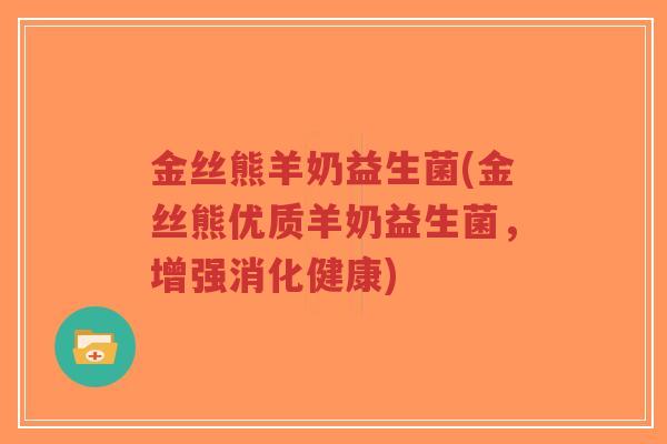 金丝熊羊奶益生菌(金丝熊优质羊奶益生菌,增强消化健康)-第1张图片-超越 金丝熊羊奶益生菌(金丝熊优质羊奶益生菌,增强消化健康)-第1张图片-超越