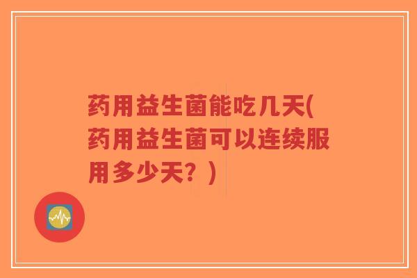 药用益生菌能吃几天(药用益生菌可以连续服用多少天?)-第1张图片-超越 药用益生菌能吃几天(药用益生菌可以连续服用多少天?)-第1张图片-超越