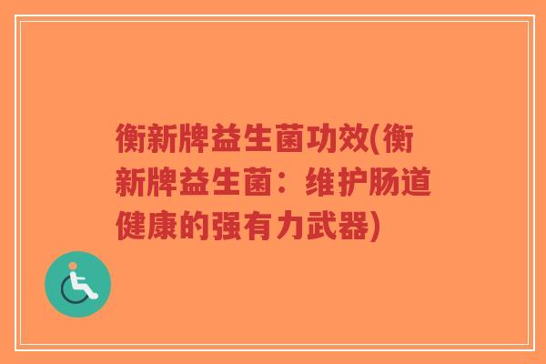 衡新牌益生菌功效(衡新牌益生菌:维护肠道健康的强有力武器)-第1张图片-超越 衡新牌益生菌功效(衡新牌益生菌:维护肠道健康的强有力武器)-第1张图片-超越