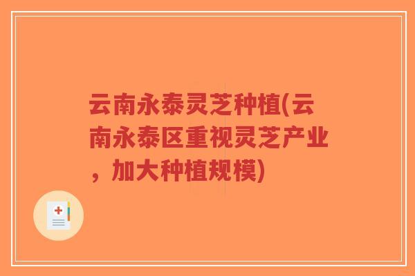 云南永泰灵芝种植(云南永泰区重视灵芝产业,加大种植规模)-第1张图片-超越 云南永泰灵芝种植(云南永泰区重视灵芝产业,加大种植规模)-第1张图片-超越