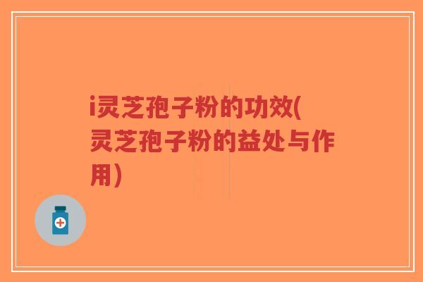 i灵芝孢子粉的功效(灵芝孢子粉的益处与作用)-第1张图片-超越 i灵芝孢子粉的功效(灵芝孢子粉的益处与作用)-第1张图片-超越