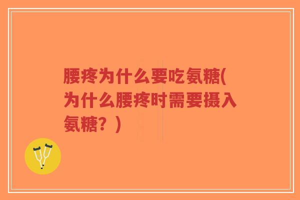 腰疼为什么要吃氨糖(为什么腰疼时需要摄入氨糖？)-第1张图片-超越
