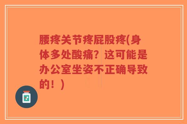 腰疼关节疼屁股疼(身体多处酸痛?这可能是办公室坐姿不正确导致的!)-第1张图片-超越 腰疼关节疼屁股疼(身体多处酸痛?这可能是办公室坐姿不正确导致的!)-第1张图片-超越