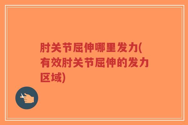 肘关节屈伸哪里发力(有效肘关节屈伸的发力区域)-第1张图片-超越 肘关节屈伸哪里发力(有效肘关节屈伸的发力区域)-第1张图片-超越
