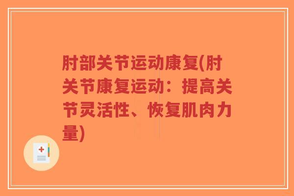 肘部关节运动康复(肘关节康复运动:提高关节灵活性、恢复肌肉力量)-第1张图片-超越 肘部关节运动康复(肘关节康复运动:提高关节灵活性、恢复肌肉力量)-第1张图片-超越